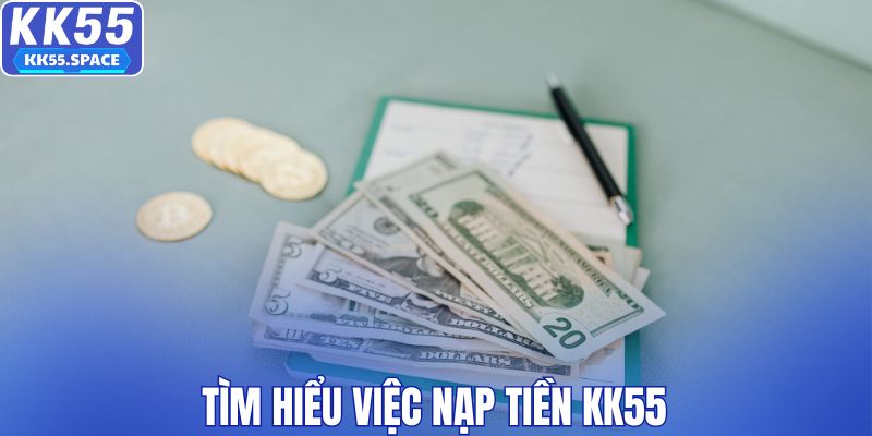 Tìm hiểu việc nạp tiền KK55